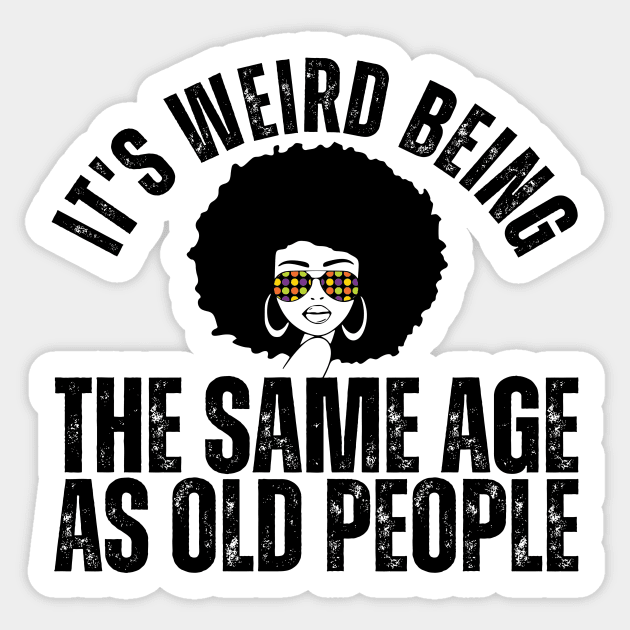 It's weird being the same age as old people Sticker by The WYLD Tribe